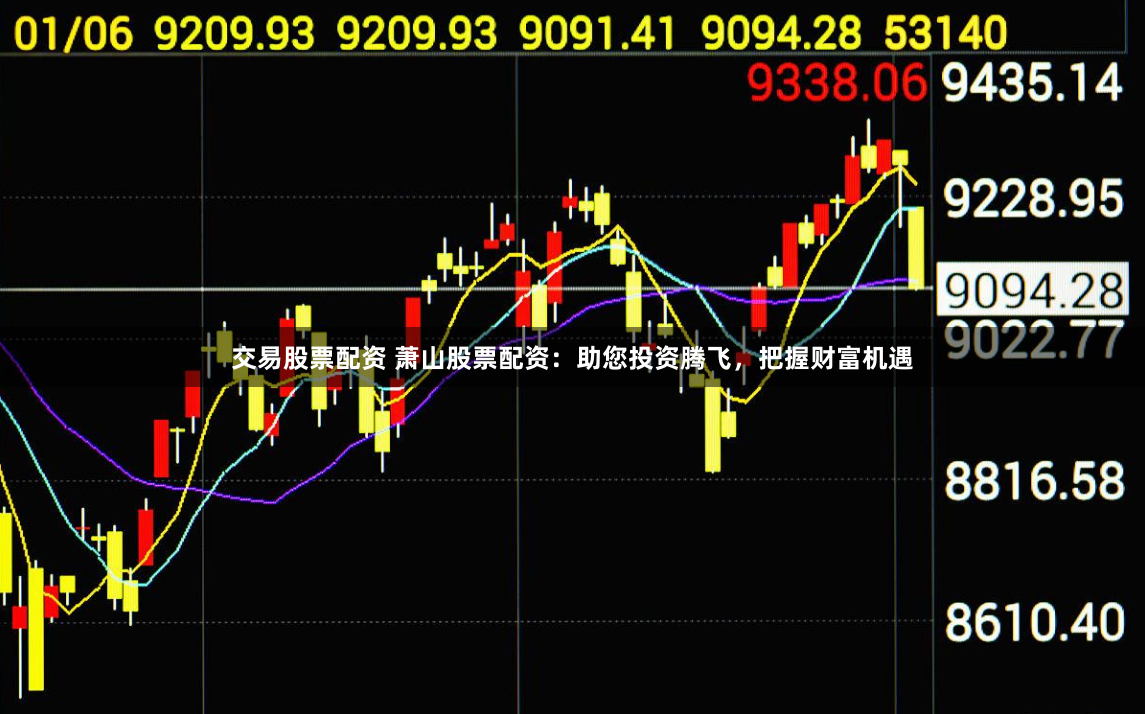 交易股票配资 萧山股票配资：助您投资腾飞，把握财富机遇