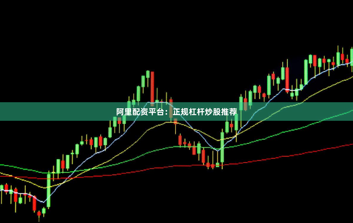 阿里配资平台：正规杠杆炒股推荐